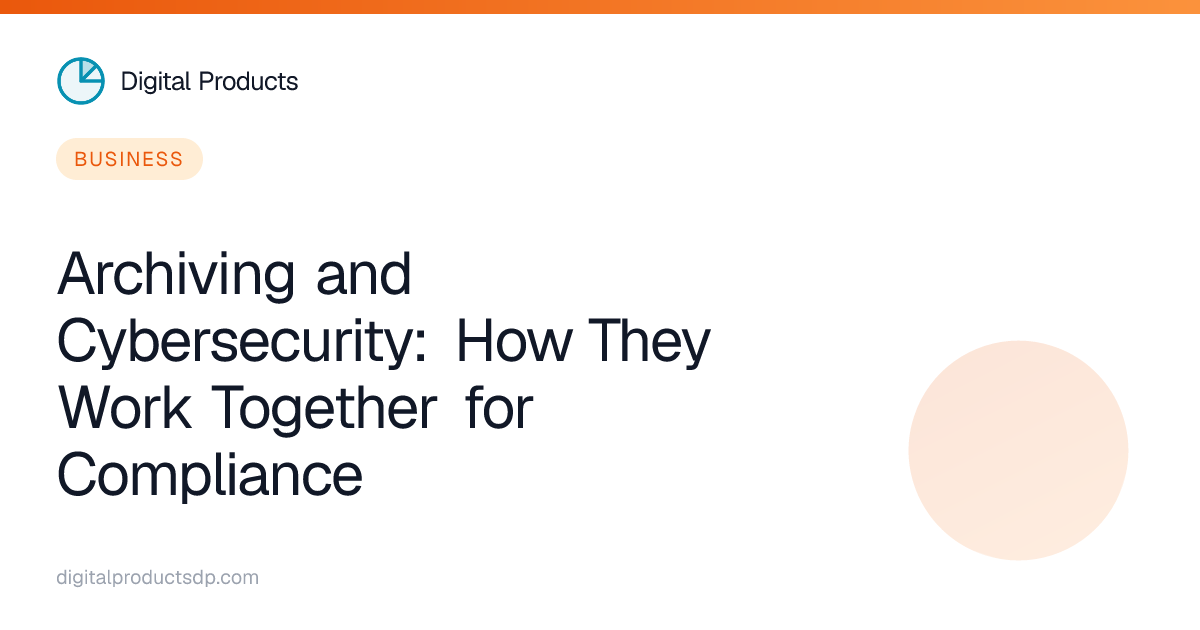Archiving and Cybersecurity: How They Work Together for Compliance