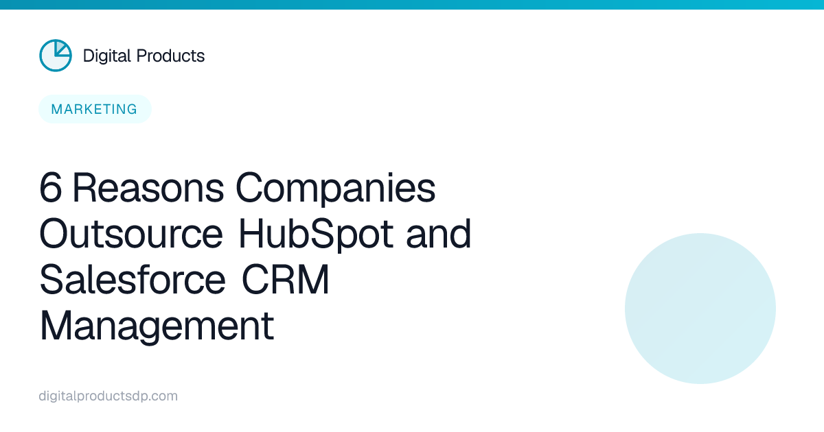 6 Reasons Companies Outsource HubSpot and Salesforce CRM Management