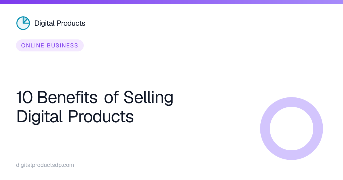 10 Benefits of Selling Digital Products