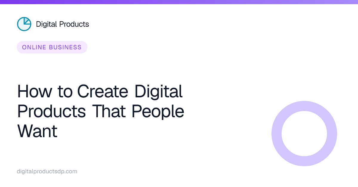 How to Create Digital Products That People Want