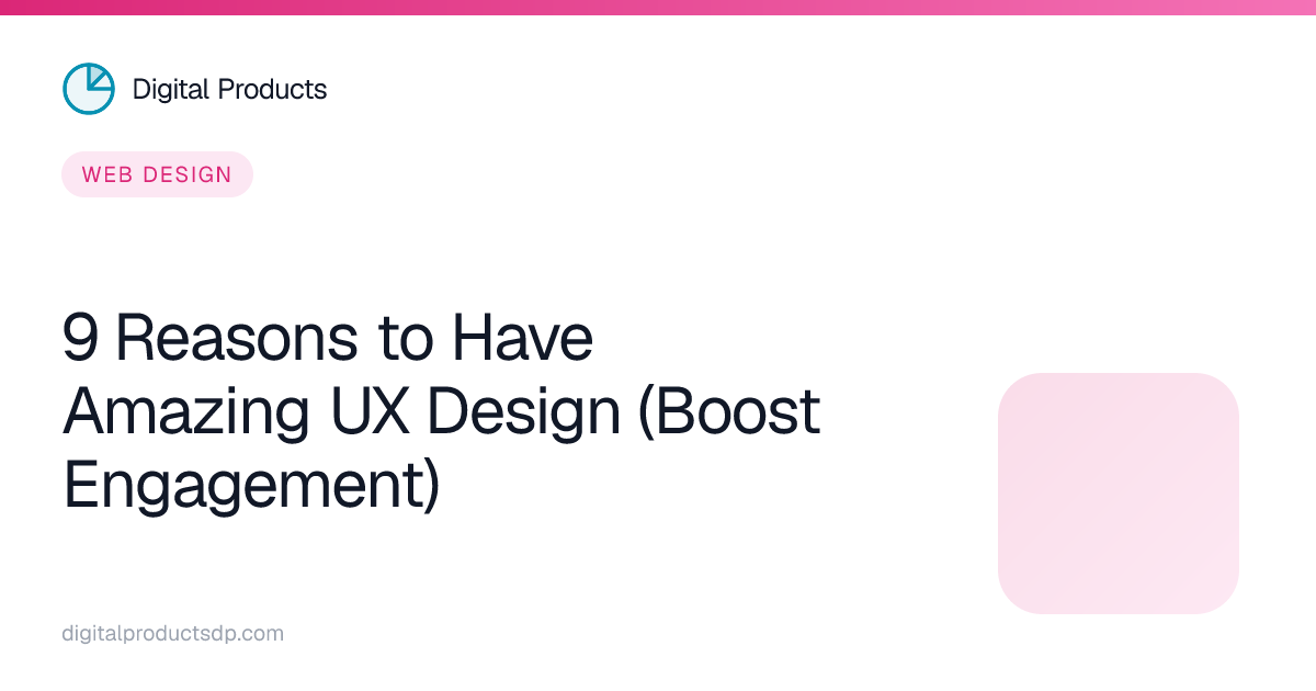 9 Reasons to Have Amazing UX Design (Boost Engagement)